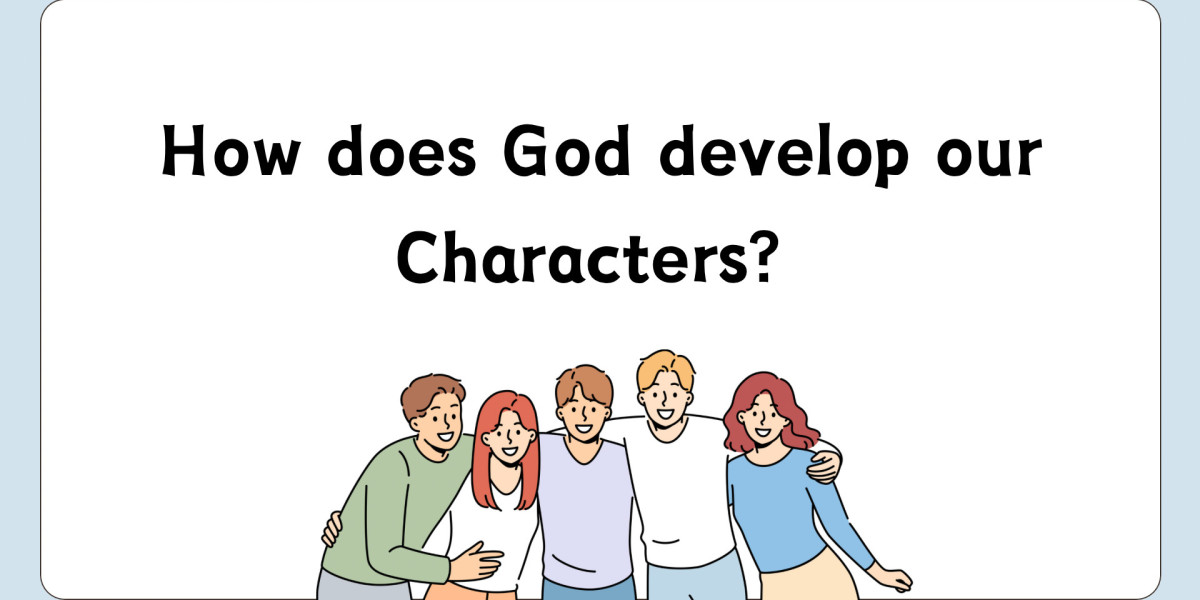 How does God develop our characters?